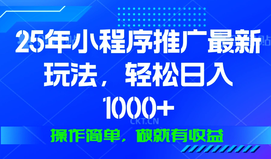 25年微信小程序推广最新玩法，轻松日入1000+，操作简单 做就有收益 - 福利组