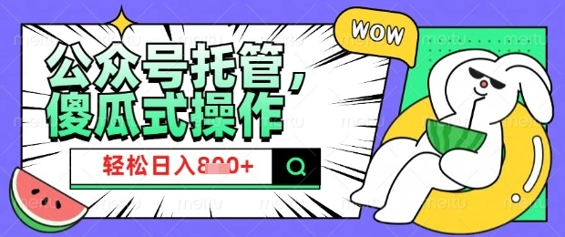2025微信公众号托管计划，小白宝妈轻松日入8张【揭秘】 - 福利组