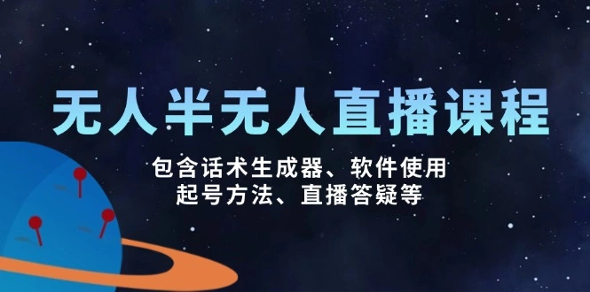 无人&半无人直播课，包含话术生成器、软件使用、起号方法、直播答疑等 - 福利组