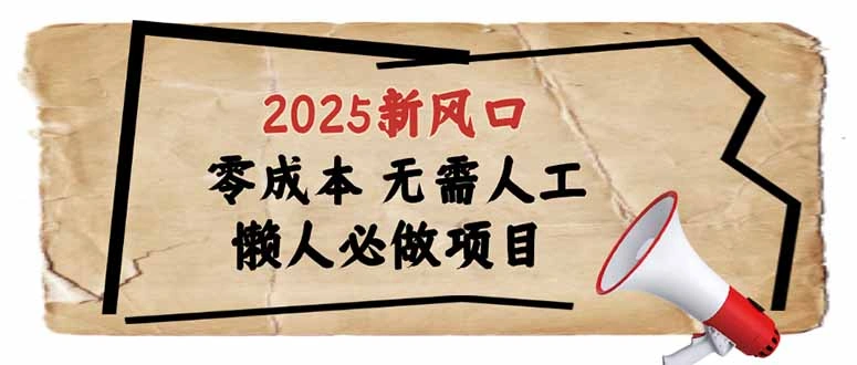 2025新风口，懒人必做项目，零成本无需人工，轻松上手无门槛 - 福利组