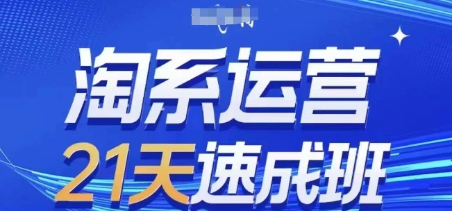 淘系运营21天速成班(更新25年2月)，0基础轻松搞定淘系运营，不做假把式 - 福利组