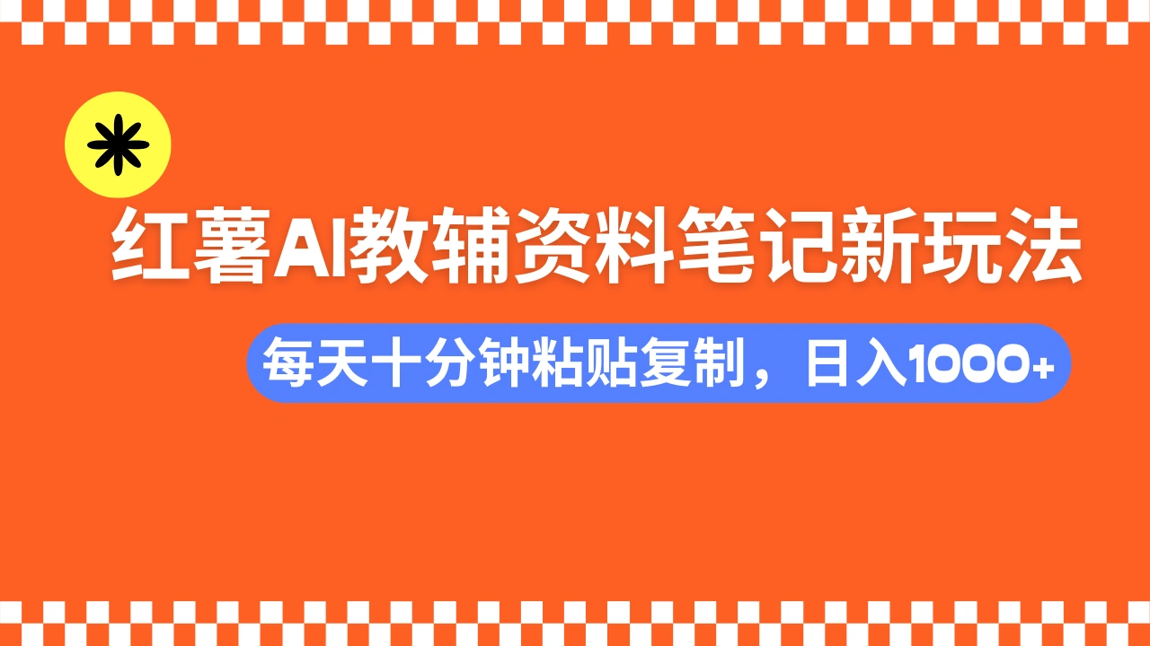 小红书AI教辅资料笔记新玩法，0门槛，可批量可复制，一天十分钟发笔记…- 福利组