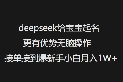 deepseek给宝宝起名更有优势无脑操作接单接到爆新手小白月入1W+- 福利组