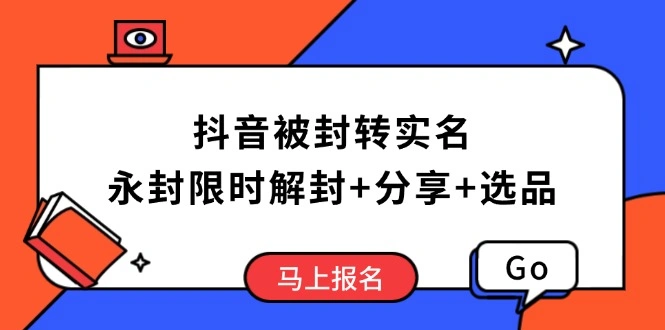 抖音被封转实名攻略，永久封禁也能限时解封，分享解封后高效选品技巧 - 福利组