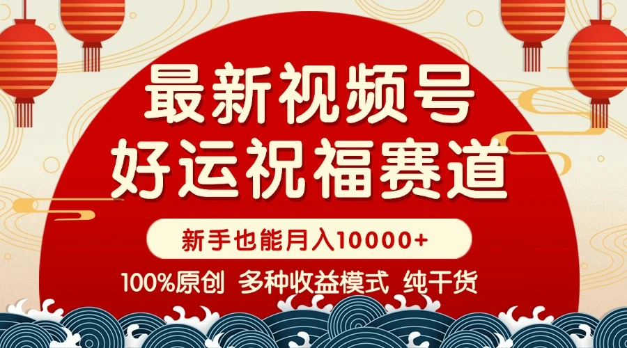 视频号【好运祝福】暴力赛道，商品橱窗-创作分成 条条爆 小白轻松上手 … - 福利组