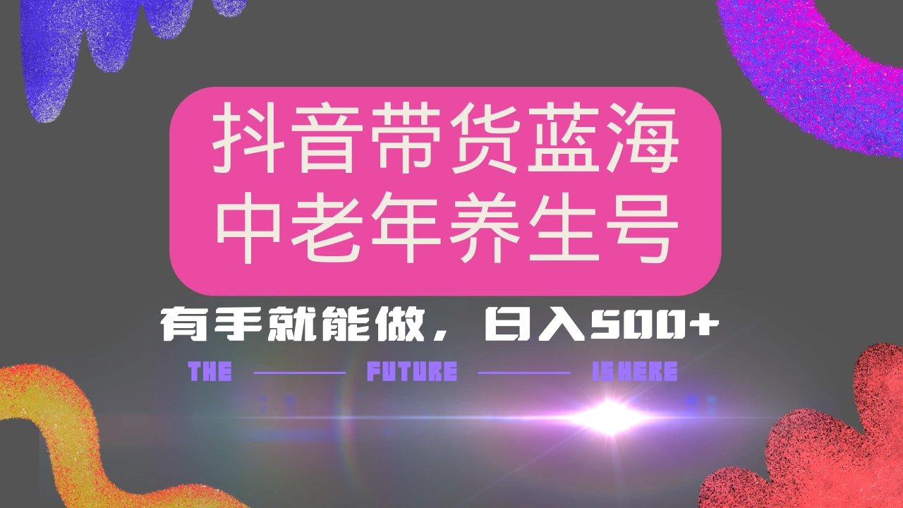 抖音带货冷门赛道，用AI做中老年养生号，可矩阵放大，小白也能月入30000+- 福利组