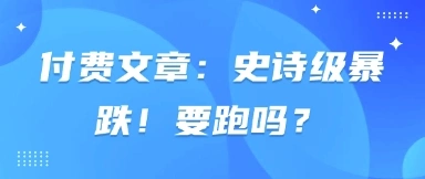 付费文章：史诗级暴跌！要跑吗？ - 福利组