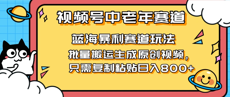 2025视频号中老年短视频蓝海暴利风口！复制粘贴搬运视频单日赚800+，无… - 福利组