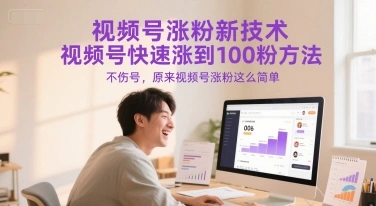 视频号涨粉新技术，视频号快速涨到100粉方法，不伤号，原来视频号涨粉这么简单 - 福利组