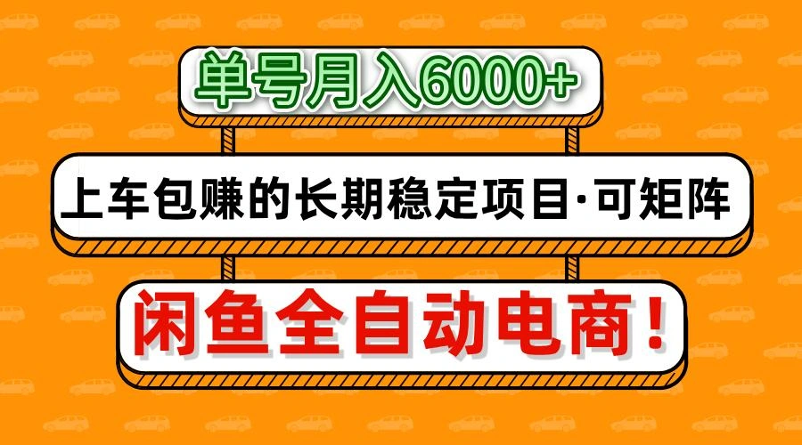 闲鱼全自动电商，月入6000+，上车包赚的长期稳定项目【可矩阵放大】- 福利组