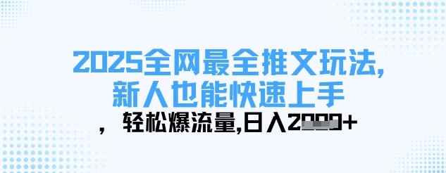 2025全网最全推文玩法，新人也能快速上手，轻松爆流量，日入多张 - 福利组
