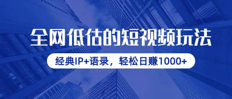 全网低估的短视频玩法，经典IP+语录，轻松日赚1000+ - 福利组