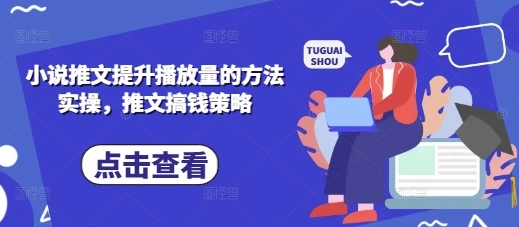 小说推文提升播放量的方法实操，推文搞钱策略 - 福利组