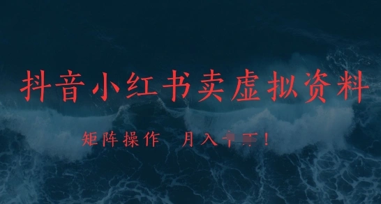 抖音小红书卖虚拟资料，市场需求一直存在，矩阵操作，月入1w+ - 福利组