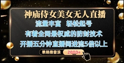 神庙侍女美女无人直播，轻松起号，有着全网最权威的防封技术，单场撸音浪1k+ - 福利组