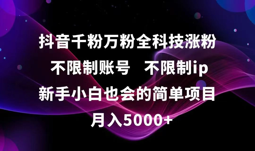 抖音千粉万粉全科技涨粉,不限制账号,不限制ip,新手小白也会的简单项目,… - 福利组