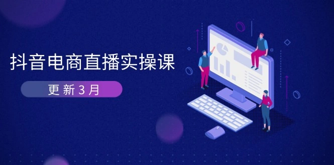抖音电商直播实操课-更新3月 深度剖析算法机制 快速提升直播GMV与带货变现 - 福利组