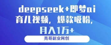 deepseek+即梦ai育儿视频，爆款吸粉，月入1w - 福利组