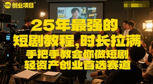 25年最强的短剧项目教程，时长拉满，手把手教会你做短剧，轻资产创业首选赛道 - 福利组
