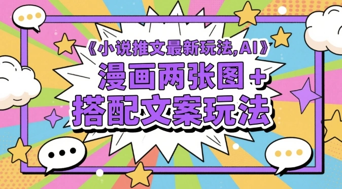 小说推文最新玩法，AI漫画两张图+搭配文案玩法 - 福利组