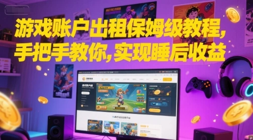 游戏账户出租保姆级教程，手把手教你，实现睡后收益 - 福利组