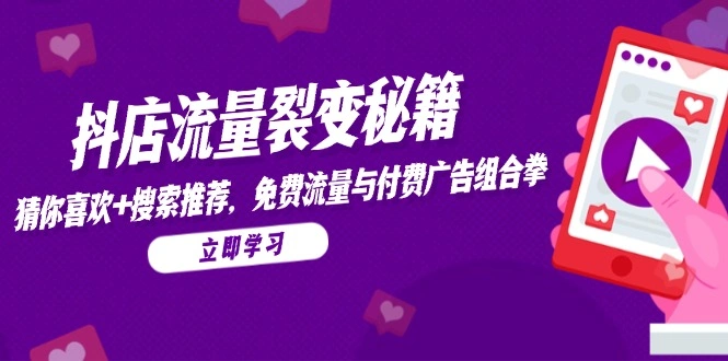 抖店流量裂变秘籍，猜你喜欢，搜索推荐，免费流量与付费广告组合拳 - 福利组