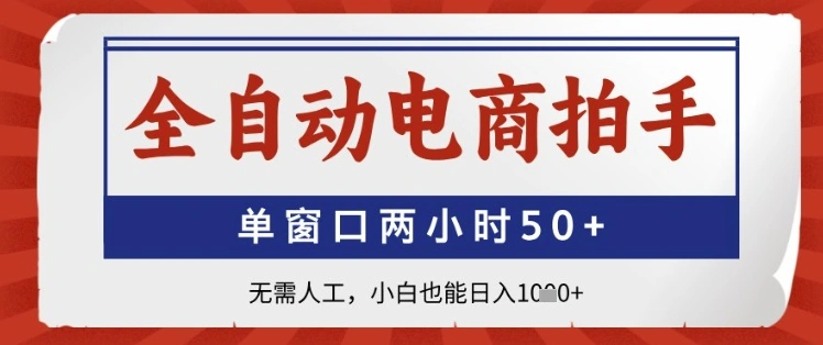 全自动电商拍手，单窗口两小时50+，无需人工，小白也能日入1k+【揭秘】 - 福利组