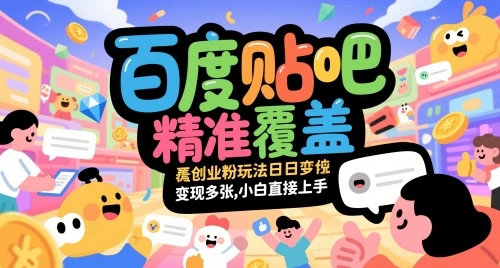 百度贴吧精准覆盖创业粉玩法日变现多张，小白直接上手【揭秘】 - 福利组