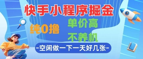 快手小程序掘金，纯0撸，单价高不养机 利用空闲时间做一做，一天好几张【揭秘】 - 福利组