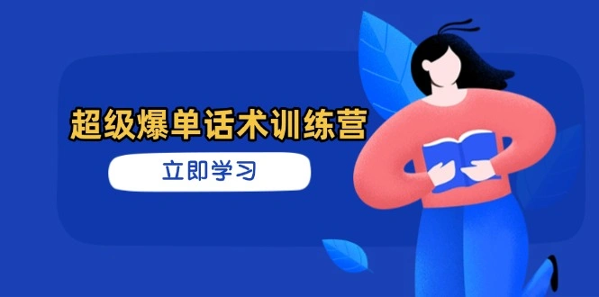 超级爆单话术训练营，掌握高效销售技巧，轻松实现订单爆发 - 福利组