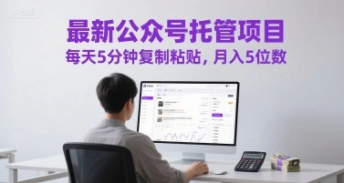 最新公众号托管项目，每天5分钟复制粘贴，月入5位数【揭秘】 - 福利组