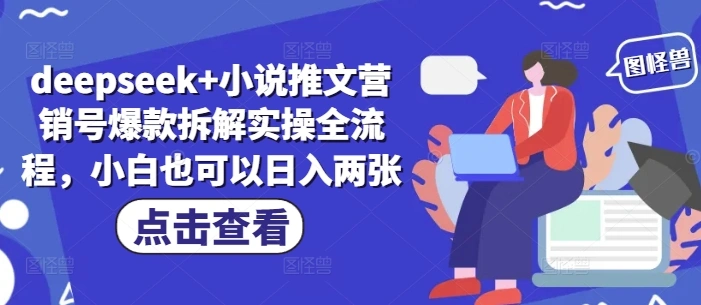 deepseek+小说推文营销号爆款拆解实操全流程，小白也可以日入两张- 福利组