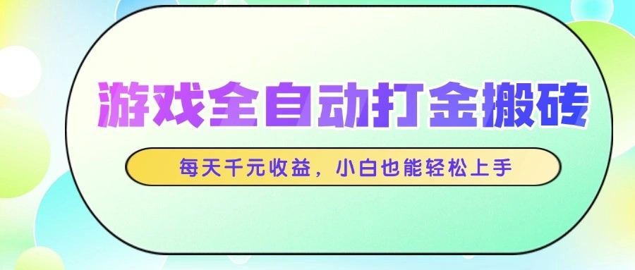 游戏全自动打金搬砖，每天千元收益，小白也能轻松上手 - 福利组