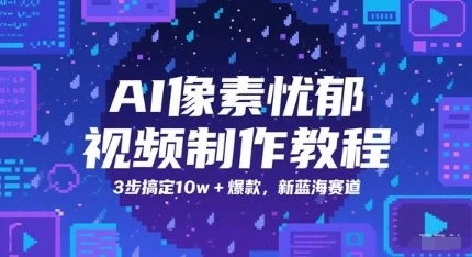 AI像素忧郁视频制作教程，3步搞定10w+爆款，新蓝海赛道 - 福利组