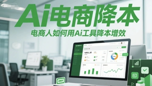 Ai电商降本增效线上课，电商人如何用Ai工具降本增效- 福利组