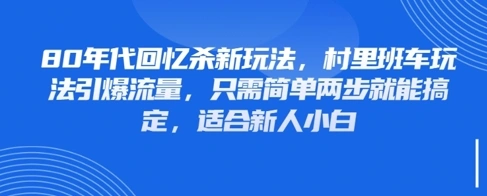 80年代回忆杀新玩法，村里班车玩法引爆流量，只需简单两步就能搞定，适合新人小白 - 福利组