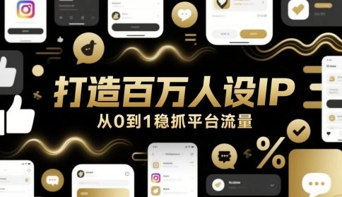 打造百万人设IP，从0到1稳抓平台流量 - 福利组