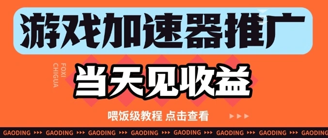 游戏加速器推广项目当天见收益，纯干货喂饭级教程分享- 福利组