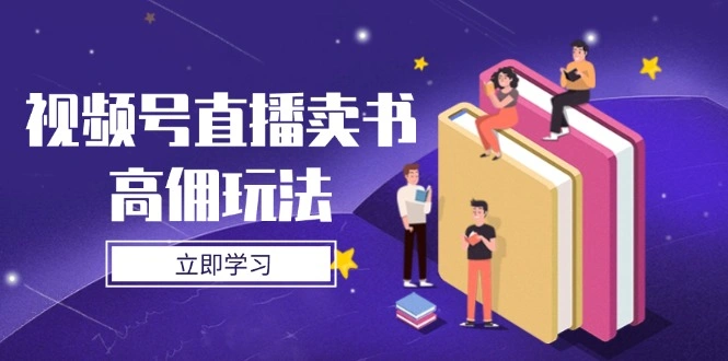 视频号直播卖书高佣玩法，底层逻辑解析，实操技巧全攻略 - 福利组