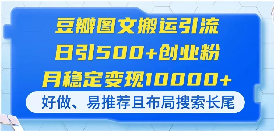 豆瓣图文搬运引流，日引500+创业粉，月稳定变现10000+，好做、易推荐且… - 福利组