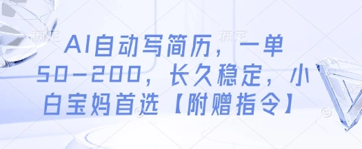 AI自动写简历，一单50-200，长久稳定，小白宝妈首选【附赠指令】 - 福利组