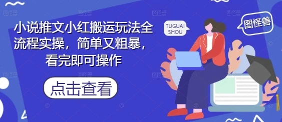 小说推文小红搬运玩法全流程实操，简单又粗暴，看完即可操作 - 福利组