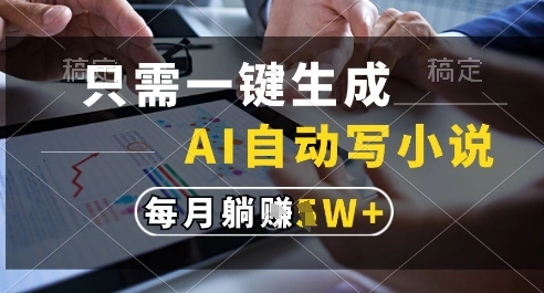 只需一键生成，AI全自动写小说，可一键生成120w字，每月躺着收益过1w+【揭秘】 - 福利组