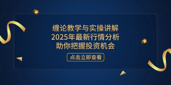 缠论教学与实操讲解，2025年最新行情分析，助你把握投资机会 - 福利组