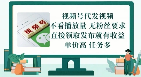 视频号代发视频，无需做视频，无需写文案，不看播放量，无粉丝要求，直接领取发布就有收益【揭秘】 - 福利组