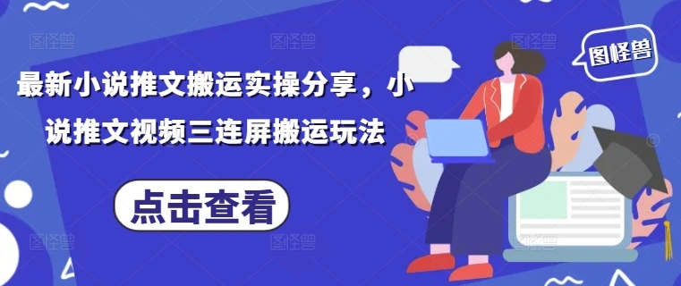 最新小说推文搬运实操分享，小说推文视频三连屏搬运玩法 - 福利组