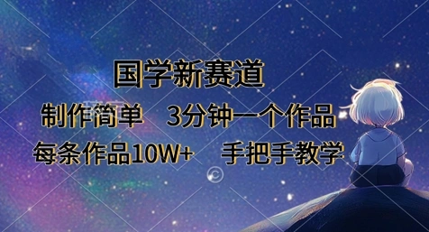 国学新赛道，制作简单，3分钟一个作品，每条作品10W+，手把手教学 - 福利组