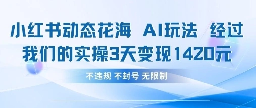 小红书动态花海AI玩法，我们实操3天变现1420- 福利组