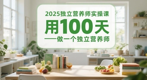 2025独立营养师实操课，用100天做一个独立营养师 - 福利组