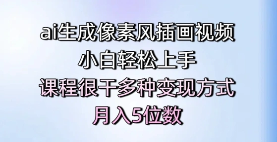 ai生成像素风插画视频，小白轻松上手，课程很干多种变现方式，月入5位数 - 福利组